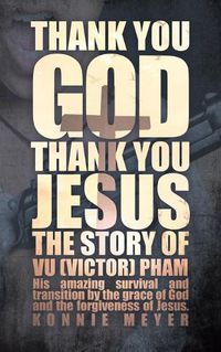 Cover image for Thank You God. Thank You Jesus.: The story of Vu (Victor) Pham