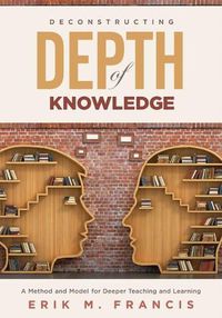 Cover image for Deconstructing Depth of Knowledge: A Method and Model for Deeper Teaching and Learning