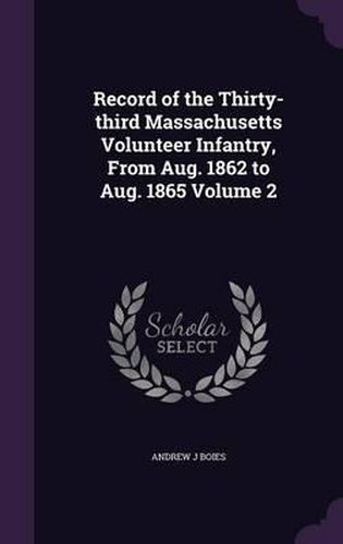 Cover image for Record of the Thirty-Third Massachusetts Volunteer Infantry, from Aug. 1862 to Aug. 1865 Volume 2