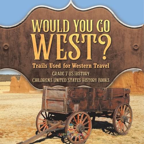 Would You Go West? Trails Used for Western Travel Grade 7 US History Children's United States History Books