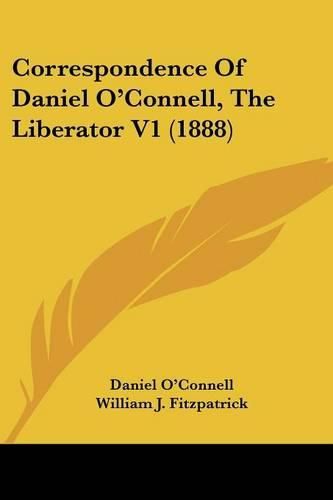 Correspondence of Daniel O'Connell, the Liberator V1 (1888)