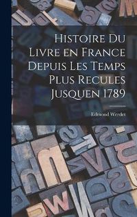 Cover image for Histoire du Livre en France Depuis les Temps Plus Recules Jusquen 1789