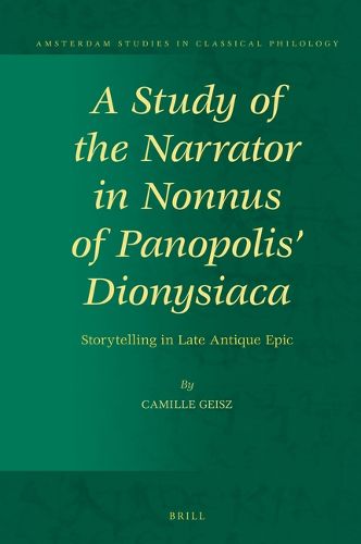 Cover image for A Study of the Narrator in Nonnus of Panopolis' Dionysiaca: Storytelling in Late Antique Epic