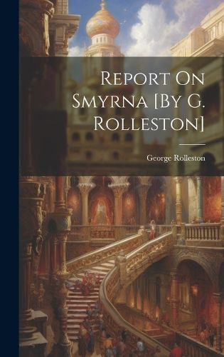 Cover image for Report On Smyrna [By G. Rolleston]