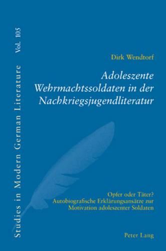 Adoleszente Wehrmachtssoldaten in Der Nachkriegsjugendliteratur: Opfer Oder Taeter?- Autobiografische Erklaerungsansaetze Zur Motivation Adoleszenter Soldaten