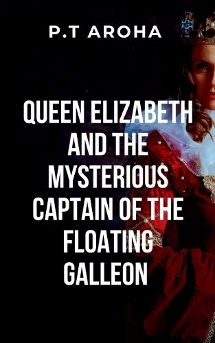 Cover image for Queen Elizabeth and the Mysterious Captain of the Floating Galleon