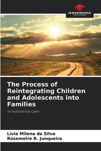 Cover image for The Process of Reintegrating Children and Adolescents into Families