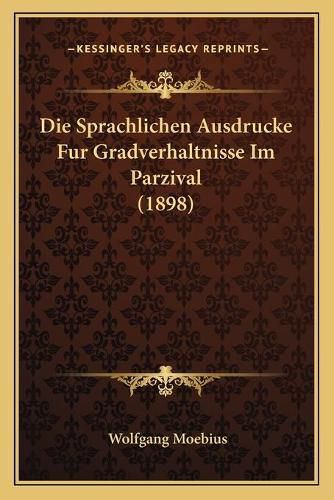 Cover image for Die Sprachlichen Ausdrucke Fur Gradverhaltnisse Im Parzival (1898)