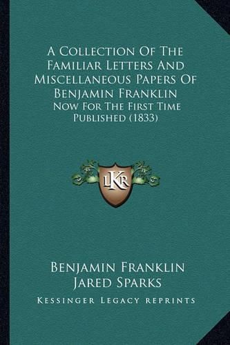 A Collection of the Familiar Letters and Miscellaneous Papers of Benjamin Franklin: Now for the First Time Published (1833)