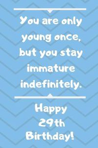 Cover image for You are only young once, but you stay immature indefinitely. Happy 29th Birthday!