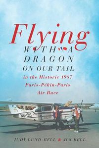 Cover image for Flying with a Dragon on Our Tail: in the Historic 1987 Paris-Pekin-Paris Air Race