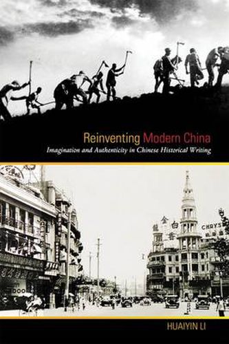 Cover image for Reinventing Modern China: Imagination and Authenticity in Chinese Historical Writing