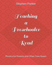 Cover image for Teaching a Preschooler to Read: Phonics for Parents and Other Care-Givers