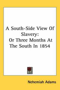 Cover image for A South-Side View Of Slavery: Or Three Months At The South In 1854