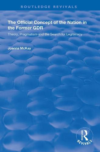 Cover image for The Official Concept of the Nation in the Former GDR: Theory, Pragmatism and the Search for Legitimacy