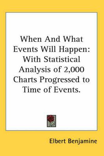 Cover image for When and What Events Will Happen: With Statistical Analysis of 2,000 Charts Progressed to Time of Events.