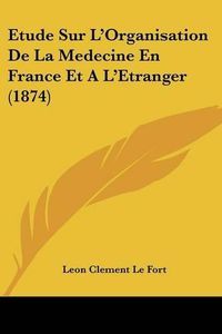 Cover image for Etude Sur L'Organisation de La Medecine En France et al'Etranger (1874)