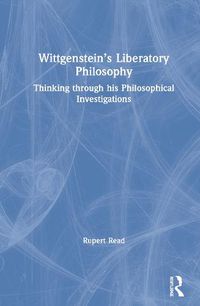 Cover image for Wittgenstein's Liberatory Philosophy: Thinking Through His Philosophical Investigations