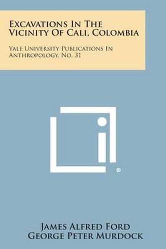 Cover image for Excavations in the Vicinity of Cali, Colombia: Yale University Publications in Anthropology, No. 31