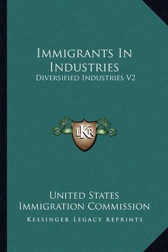 Cover image for Immigrants in Industries: Diversified Industries V2: Also the Floating Immigrant Labor Supply (1911)