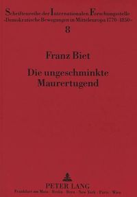 Cover image for Die Ungeschminkte Maurertugend: Georg Forsters Freimaurerische Ideologie Und Ihre Bedeutung Fuer Seine Philosophische Entwicklung