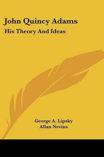 Cover image for John Quincy Adams: His Theory and Ideas
