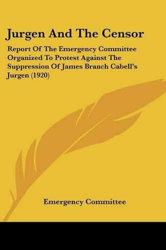 Cover image for Jurgen and the Censor: Report of the Emergency Committee Organized to Protest Against the Suppression of James Branch Cabell's Jurgen (1920)