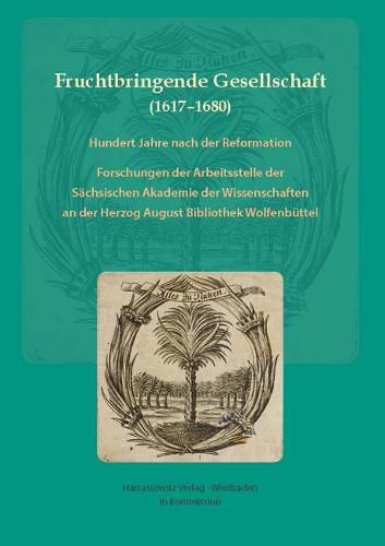 Cover image for Fruchtbringende Gesellschaft (1617-1680). Hundert Jahre Nach Der Reformation: Forschungen Der Arbeitsstelle Der Sachsischen Akademie Der Wissenschaften an Der Herzog August Bibliothek Wolfenbuttel