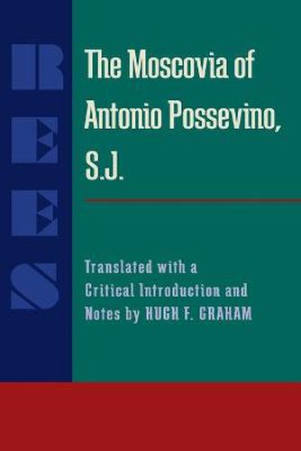 Moscovia of Antonio Possevino, S.J., The: Translated with a Critical Introduction and Notes by Hugh F. Graham