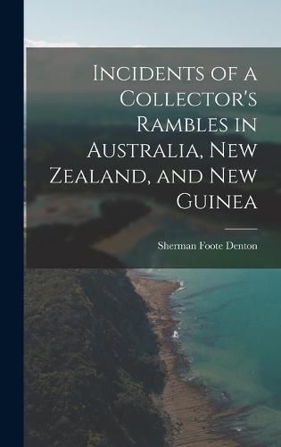 Cover image for Incidents of a Collector's Rambles in Australia, New Zealand, and New Guinea