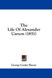 Cover image for The Life of Alexander Carson (1851)