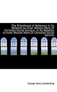 Cover image for The Priesthood of Believers in Its Relation to Inner Mission Work of Christian Social Service: In It