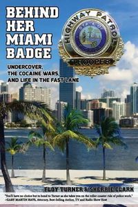Cover image for Behind Her Miami Badge: Undercover, the Cocaine Wars, and Life in the Fast Lane