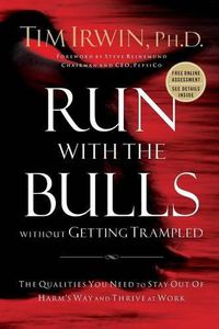 Cover image for Run With the Bulls Without Getting Trampled: The Qualities You Need to Stay Out of Harm's Way and Thrive at Work