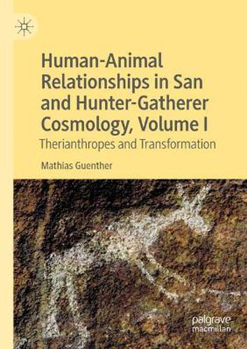 Cover image for Human-Animal Relationships in San and Hunter-Gatherer Cosmology, Volume I: Therianthropes and Transformation