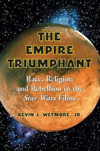 Cover image for The Empire Triumphant: Race, Religion and Rebellion in the 'Star Wars' Films