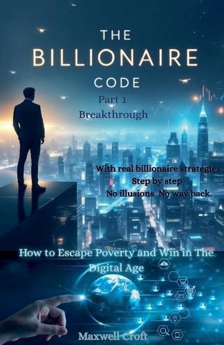 Cover image for THE BILLIONAIRE CODE How to Escape Poverty and Win in Тhe Digital Age PART ONE BREAKTHROUGH