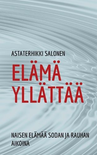 Cover image for Elama yllattaa: naisen elamaa sodan ja rauhan aikoina