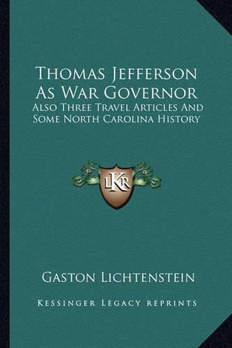 Thomas Jefferson as War Governor: Also Three Travel Articles and Some North Carolina History