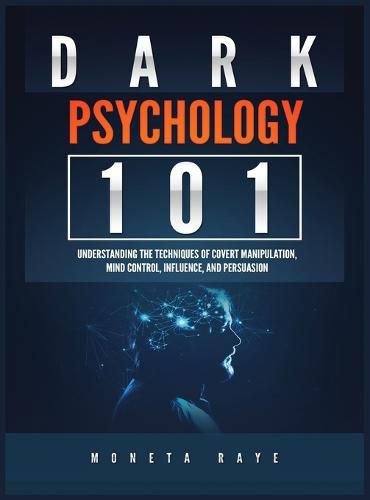 Cover image for Dark Psychology 101: Understanding the Techniques of Covert Manipulation, Mind Control, Influence, and Persuasion