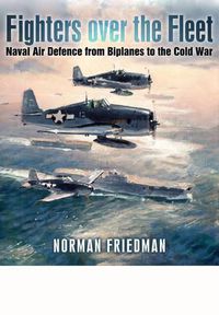 Cover image for Fighters Over the Fleet: Naval Air Defence from Biplanes to the Cold War