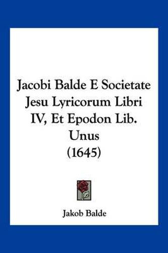 Cover image for Jacobi Balde E Societate Jesu Lyricorum Libri IV, Et Epodon Lib. Unus (1645)