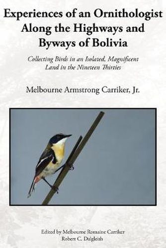 Cover image for Experiences of an Ornithologist Along the Highways and Byways of Bolivia: Collecting Birds in an Isolated, Magnificent Land in the Nineteen Thirties