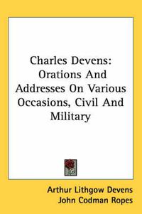 Cover image for Charles Devens: Orations and Addresses on Various Occasions, Civil and Military