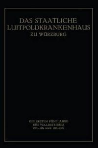 Cover image for Das Staatliche Luitpoldkrankenhaus &#438;u Wurzburg: Die Ersten Funf Jahre Des Vollbetriebes 1921-1926 Bezw. 1923-1928