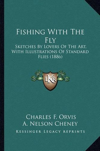 Fishing with the Fly: Sketches by Lovers of the Art, with Illustrations of Standard Flies (1886)