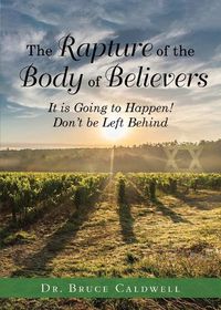 Cover image for The Rapture of the Body of Believers: It is Going to Happen! Don't be Left Behind