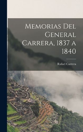 Cover image for Memorias Del General Carrera, 1837 a 1840