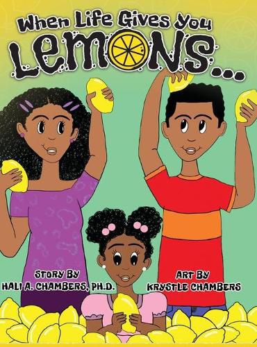 Cover image for When Life Gives You Lemons...: An empowering children's book about three young siblings who learn how to work together to starting a successful business in their community.