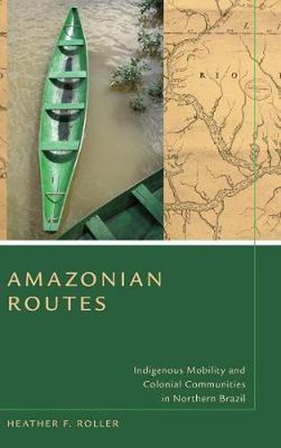 Cover image for Amazonian Routes: Indigenous Mobility and Colonial Communities in Northern Brazil